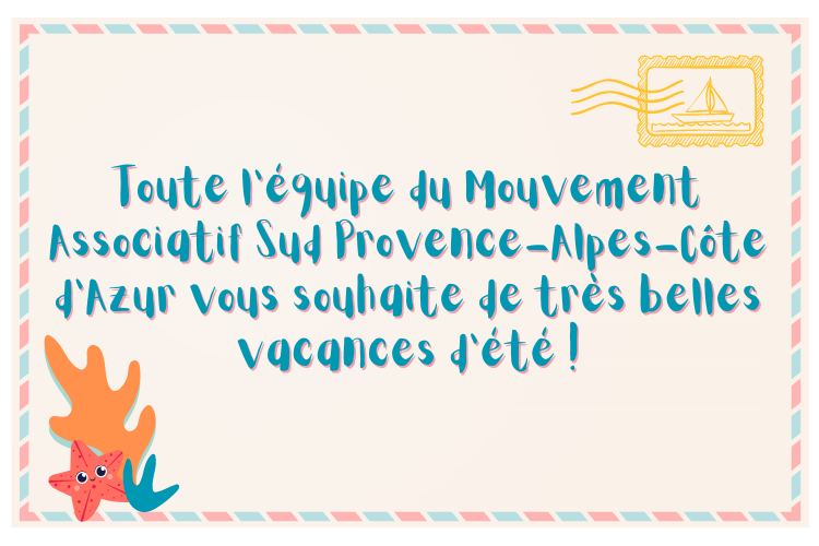 Toute l'équipe du Mouvement Associatif Provence AlpesCôte d'Azur vous souhaite de très belles vacances d'été !